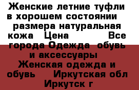 Женские летние туфли в хорошем состоянии 37 размера натуральная кожа › Цена ­ 2 500 - Все города Одежда, обувь и аксессуары » Женская одежда и обувь   . Иркутская обл.,Иркутск г.